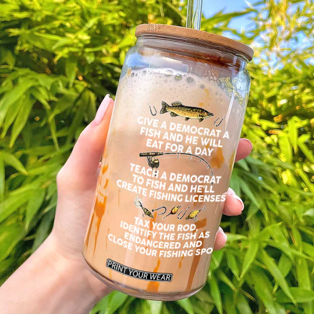 Teach A Democrat To Fish He Will Tax Your Rod Glass Can Funny Conservative Fishing Humor Graphic