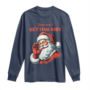 Funny Santa Long Sleeve Shirt You Ain't Getting Shit Retro TS02 Navy Print Your Wear