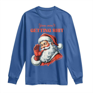 Funny Santa Long Sleeve Shirt You Ain't Getting Shit Retro TS02 Royal Blue Print Your Wear