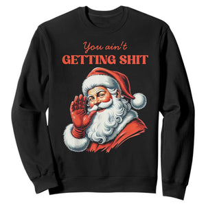 Funny Santa Sweatshirt You Ain't Getting Shit Retro TS02 Black Print Your Wear