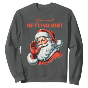 Funny Santa Sweatshirt You Ain't Getting Shit Retro TS02 Dark Heather Print Your Wear