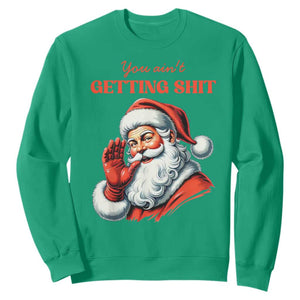 Funny Santa Sweatshirt You Ain't Getting Shit Retro TS02 Irish Green Print Your Wear