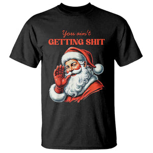 Funny Santa T Shirt You Ain't Getting Shit Retro TS02 Black Print Your Wear