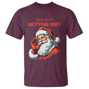 Funny Santa T Shirt You Ain't Getting Shit Retro TS02 Maroon Print Your Wear