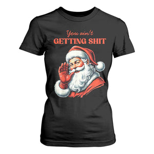 Funny Santa T Shirt For Women You Ain't Getting Shit Retro TS02 Black Print Your Wear