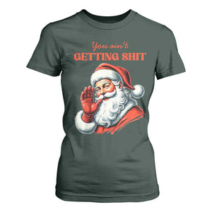 Funny Santa T Shirt For Women You Ain't Getting Shit Retro TS02 Dark Forest Green Print Your Wear