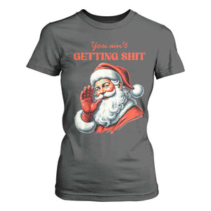 Funny Santa T Shirt For Women You Ain't Getting Shit Retro TS02 Dark Heather Print Your Wear