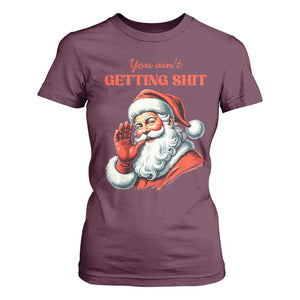 Funny Santa T Shirt For Women You Ain't Getting Shit Retro TS02 Maroon Print Your Wear