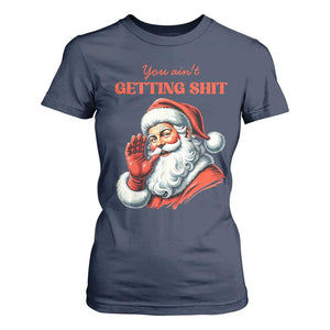 Funny Santa T Shirt For Women You Ain't Getting Shit Retro TS02 Navy Print Your Wear