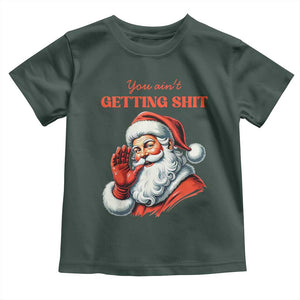 Funny Santa Toddler T Shirt You Ain't Getting Shit Retro TS02 Dark Forest Green Print Your Wear