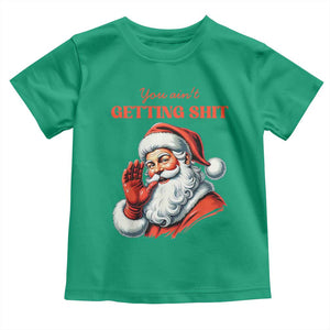 Funny Santa Toddler T Shirt You Ain't Getting Shit Retro TS02 Irish Green Print Your Wear