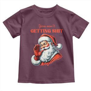 Funny Santa Toddler T Shirt You Ain't Getting Shit Retro TS02 Maroon Print Your Wear