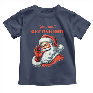 Funny Santa Toddler T Shirt You Ain't Getting Shit Retro TS02 Navy Print Your Wear