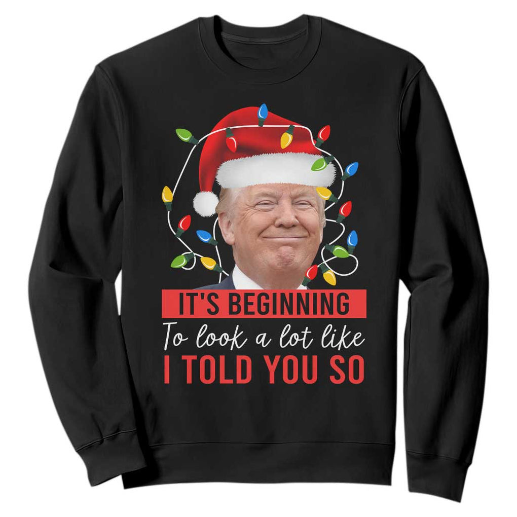 Christmas Trump Sweatshirt It't Beginning To Look A Lot Like I Told You So TS02 Black Print Your Wear