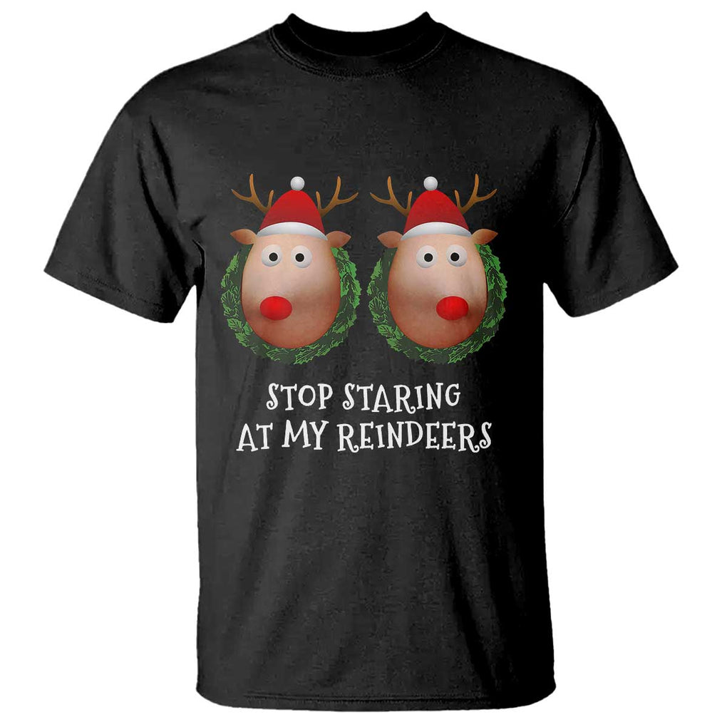 Funny Christmas Chest Joke T Shirt Stop Staring At My Reindeers Merry Titmas Boobs TS02 Black Print Your Wear