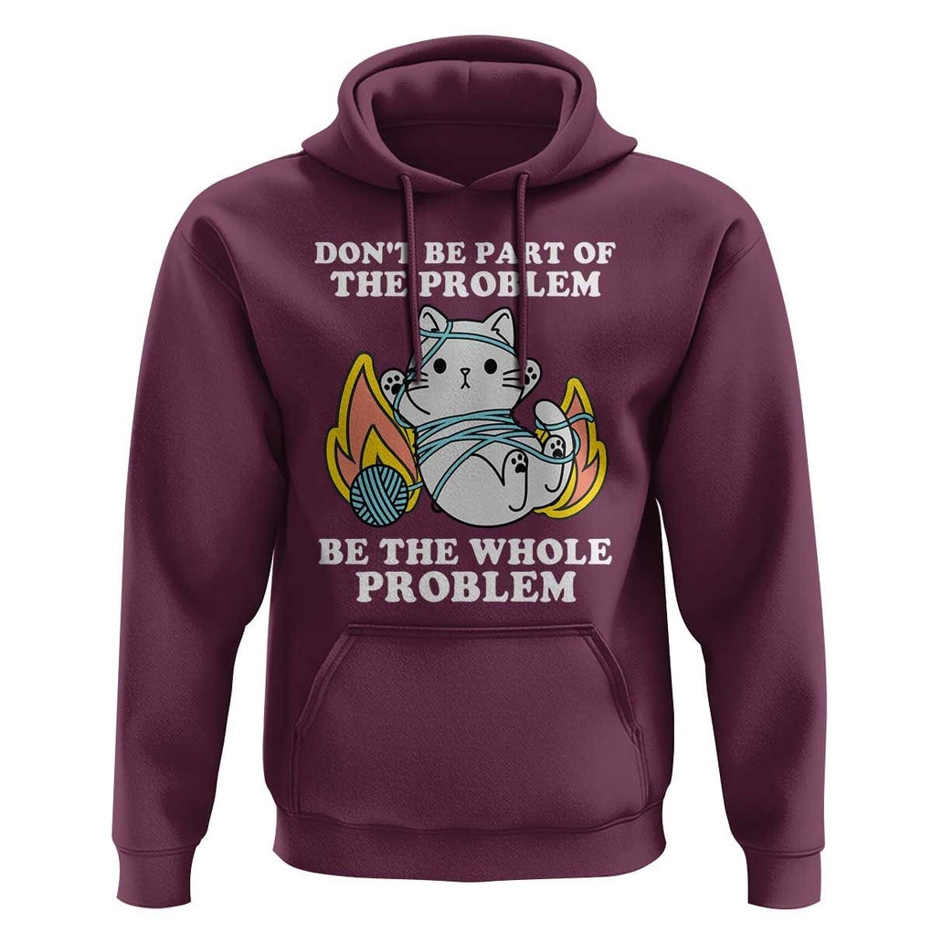 Funny Sarcastic Hoodie Don't Be Part Of The Problem Be The Whole Problem Funny Cat Sarcasm TS02 Maroon Print Your Wear