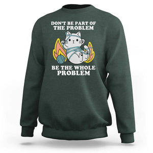Funny Sarcastic Sweatshirt Don't Be Part Of The Problem Be The Whole Problem Funny Cat Sarcasm TS02 Dark Forest Green Print Your Wear