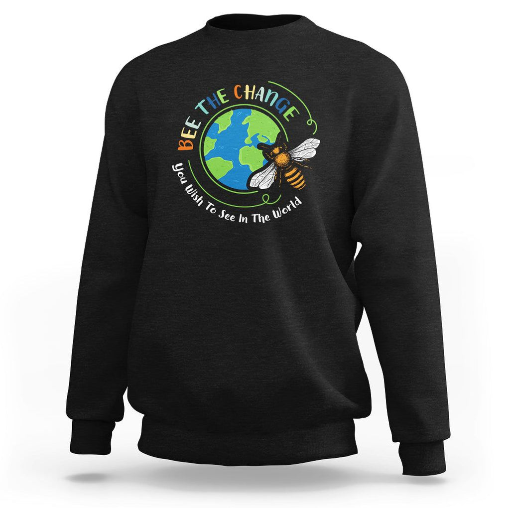 Earth Day Sweatshirt Bee The Change You Wish To See In The World Planet Honeybee TS02 Black Printyourwear