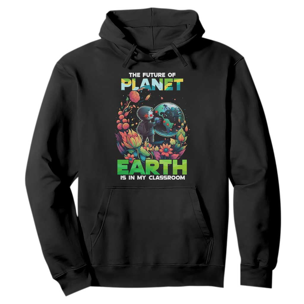 Teacher Earth Day Hoodie The Future Of Planet Is In My Classroom Cute Kids TS02 Black Printyourwear