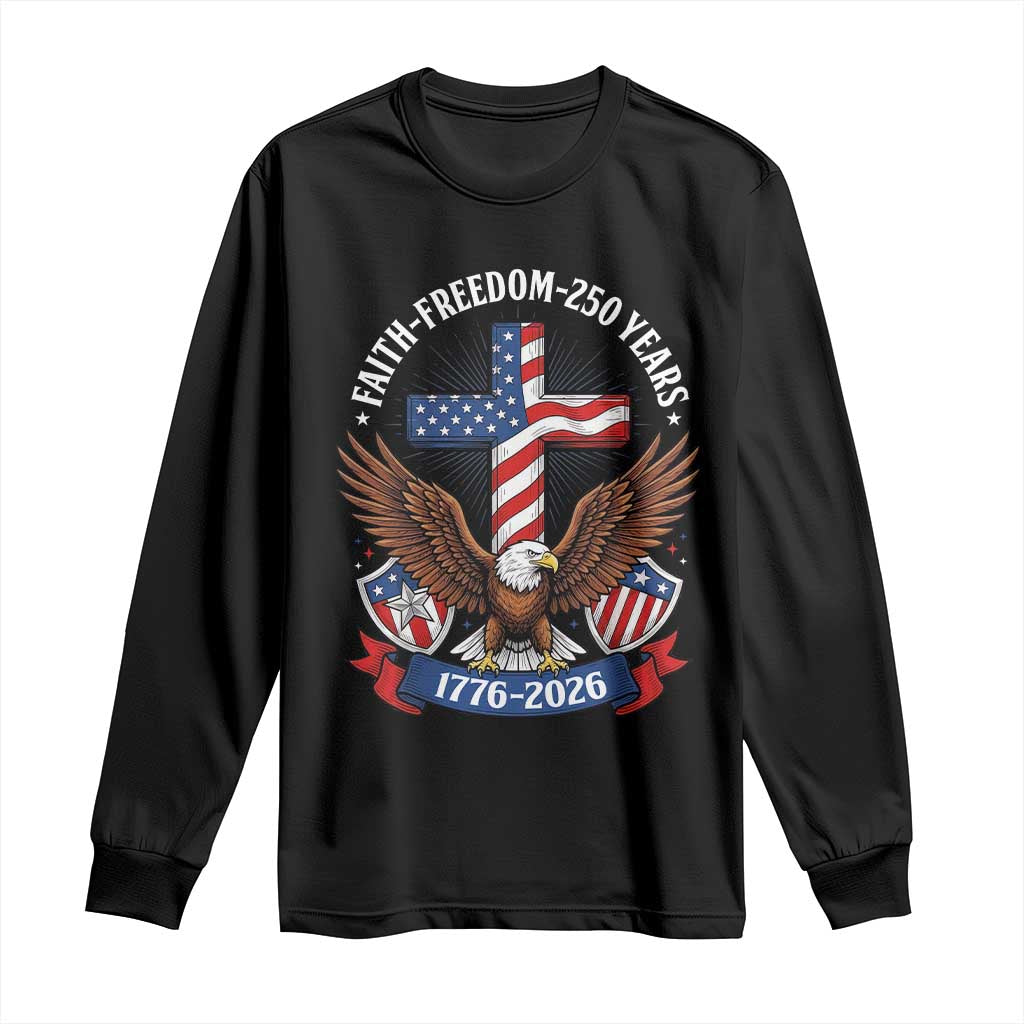 Faith Freedom 250 Years Patriotic Eagle Long Sleeve Shirt USA Flag Christian Cross 1776 to 2026 Semiquincentennial TS02 Black Print Your Wear