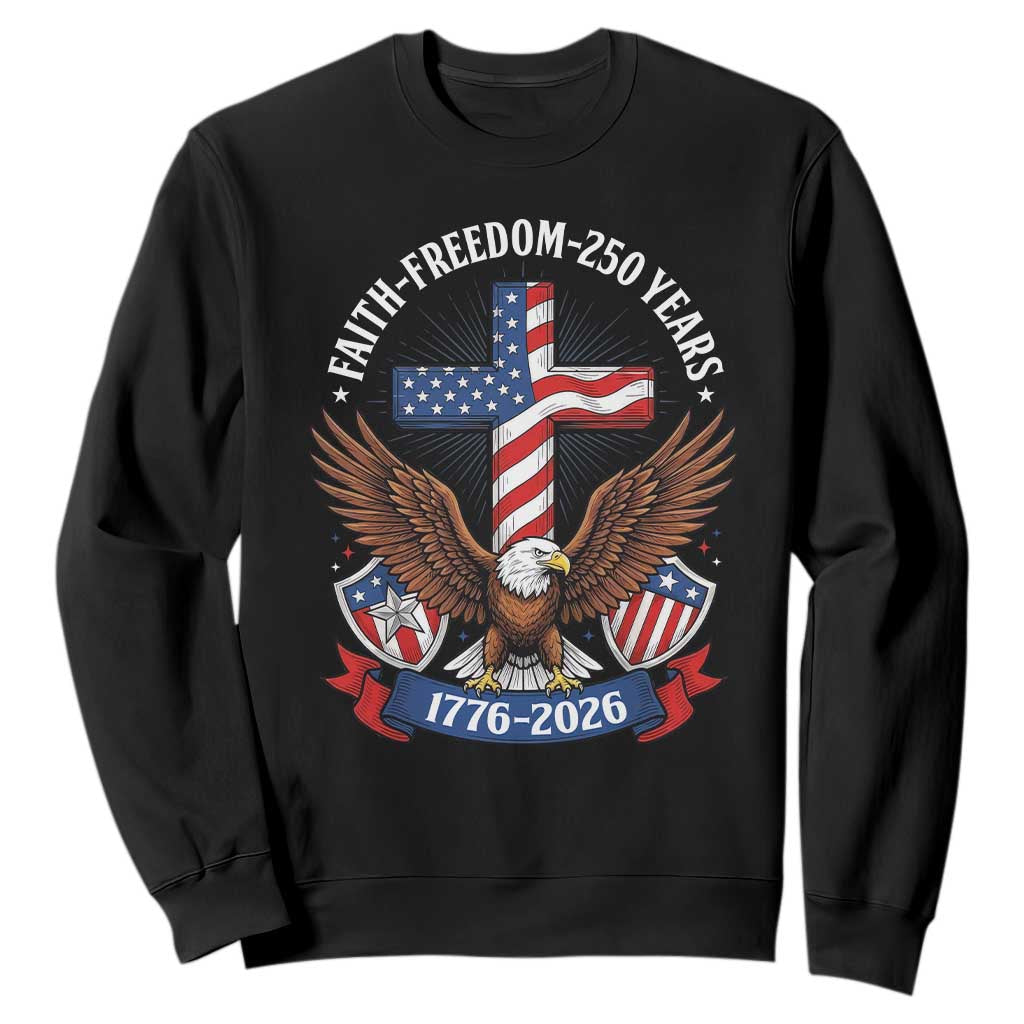 Faith Freedom 250 Years Patriotic Eagle Sweatshirt USA Flag Christian Cross 1776 to 2026 Semiquincentennial TS02 Black Print Your Wear