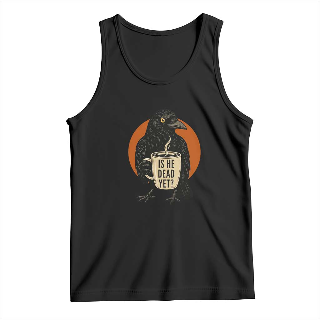 Is He Dead Yet Crow Holding Coffee Cup Tank Top Funny Dark Humor Political Satire TS02 Black Print Your Wear