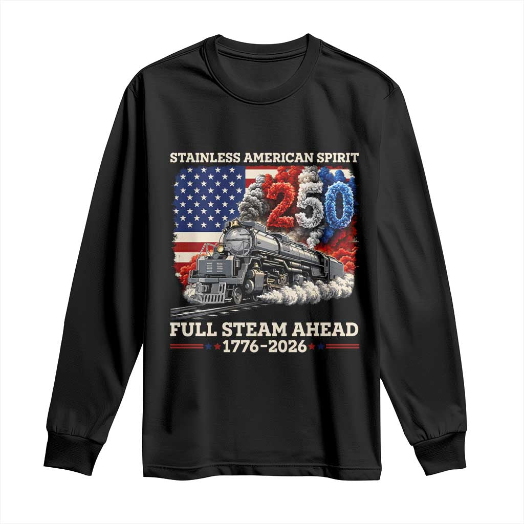 Stainless American Spirit Full Steam Ahead Long Sleeve Shirt 250 Years Freedom Semiquincentennial Steam Locomotive TS02 Black Print Your Wear