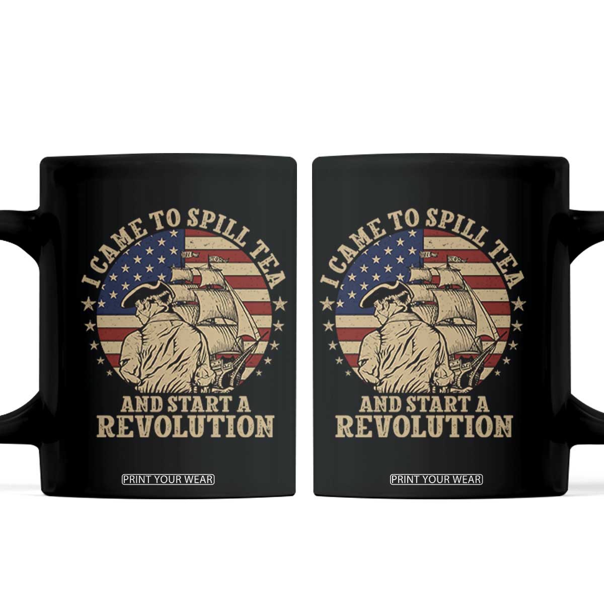 Funny Boston Tea Party Coffee Mug I Came To Spill Tea And Start A Revolution Retro Graphic TS02 Black Print Your Wear