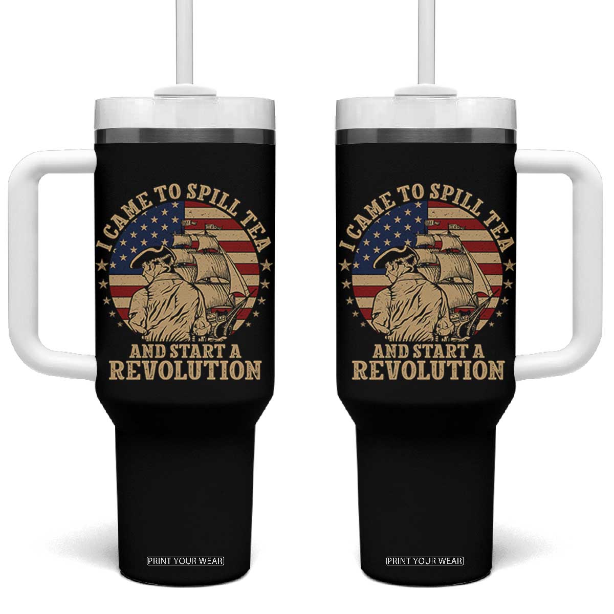 Funny Boston Tea Party Tumbler With Handle I Came To Spill Tea And Start A Revolution Retro Graphic TS02 One Size: 40 oz Black Print Your Wear