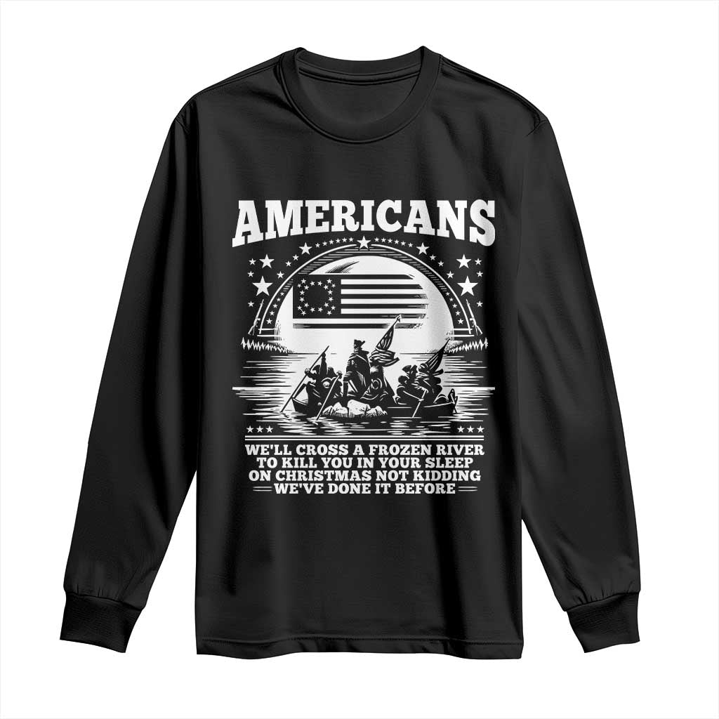 Funny Patriotic Military History Long Sleeve Shirt Americans Crossing A Frozen River To Kill You In Your Sleep On Christmas TS02 Black Print Your Wear