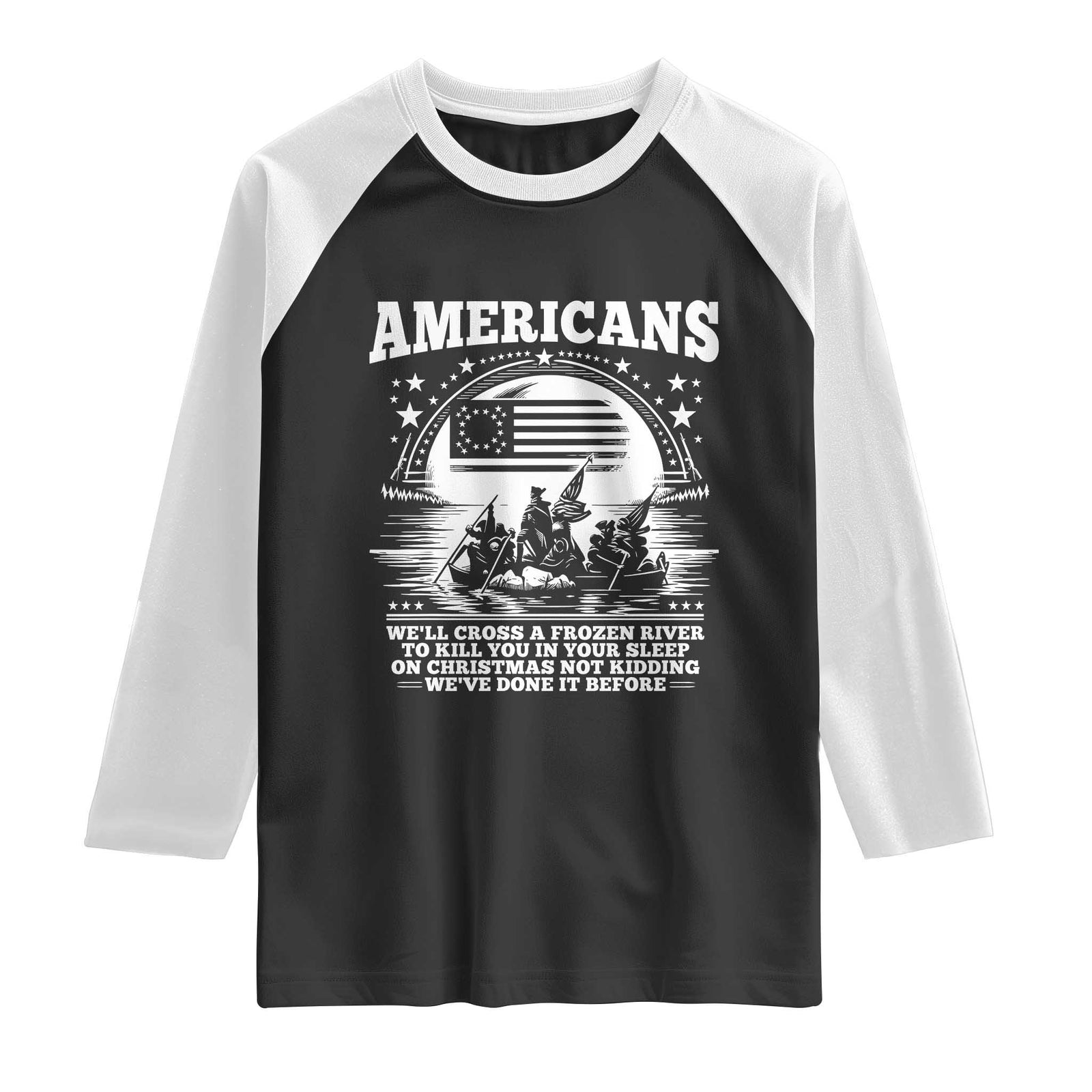 Funny Patriotic Military History Raglan Shirt Americans Crossing A Frozen River To Kill You In Your Sleep On Christmas TS02 Black White Print Your Wear