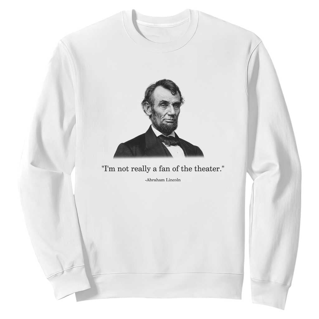 Funny Abraham Lincoln Theatre Dark Humor Sweatshirt I'm Not Really A Fan Of The Theater TS02 White Print Your Wear