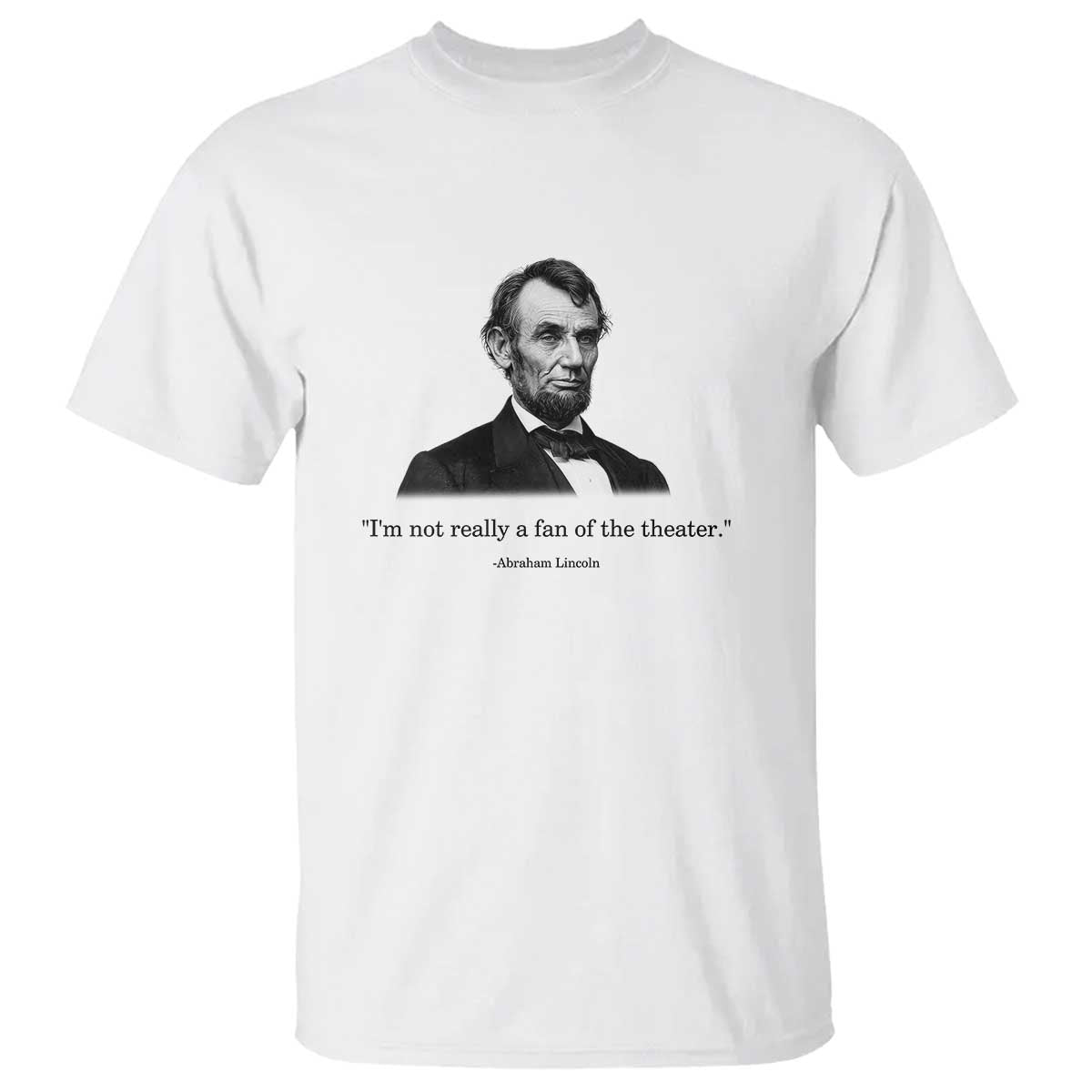 Funny Abraham Lincoln Theatre Dark Humor T Shirt I'm Not Really A Fan Of The Theater TS02 White Print Your Wear
