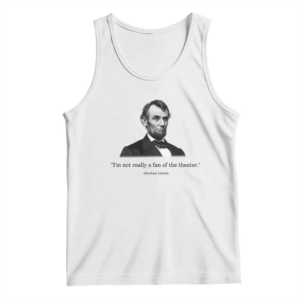 Funny Abraham Lincoln Theatre Dark Humor Tank Top I'm Not Really A Fan Of The Theater TS02 White Print Your Wear