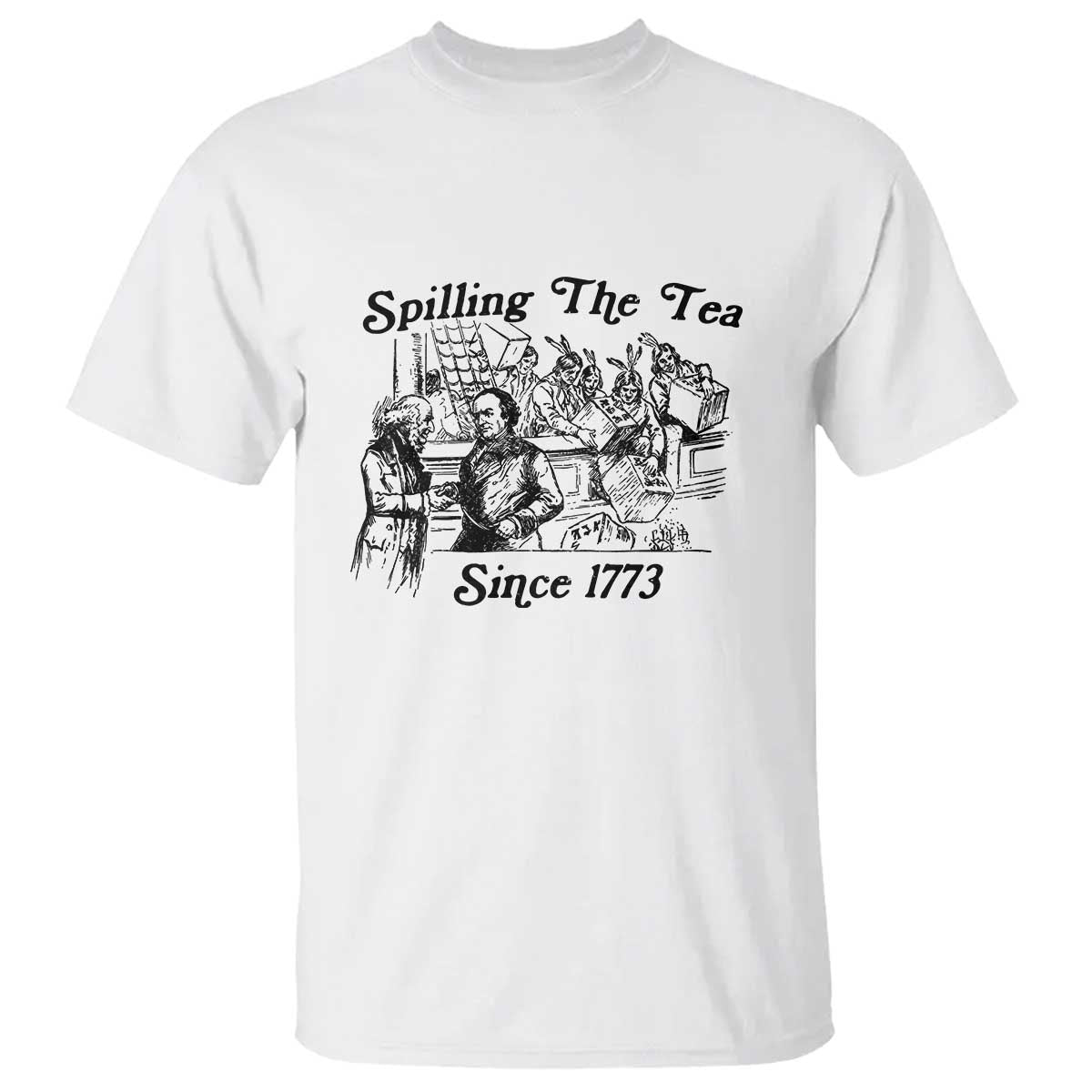 Spilling The Tea Since 1773 T Shirt Boston Tea Party Vintage Historical Sketch Graphic TS02 White Print Your Wear