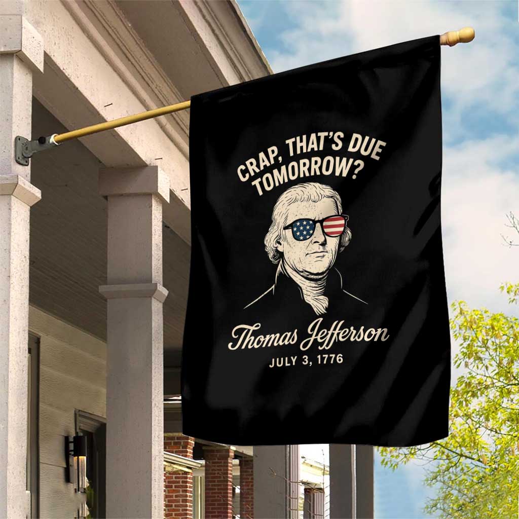Thomas Jefferson July 3 1776 Garden Flag Crap That's Due Tomorrow Funny History TS02 Print Your Wear