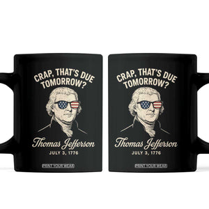 Thomas Jefferson July 3 1776 Coffee Mug Crap That's Due Tomorrow Funny History TS02 Black Print Your Wear
