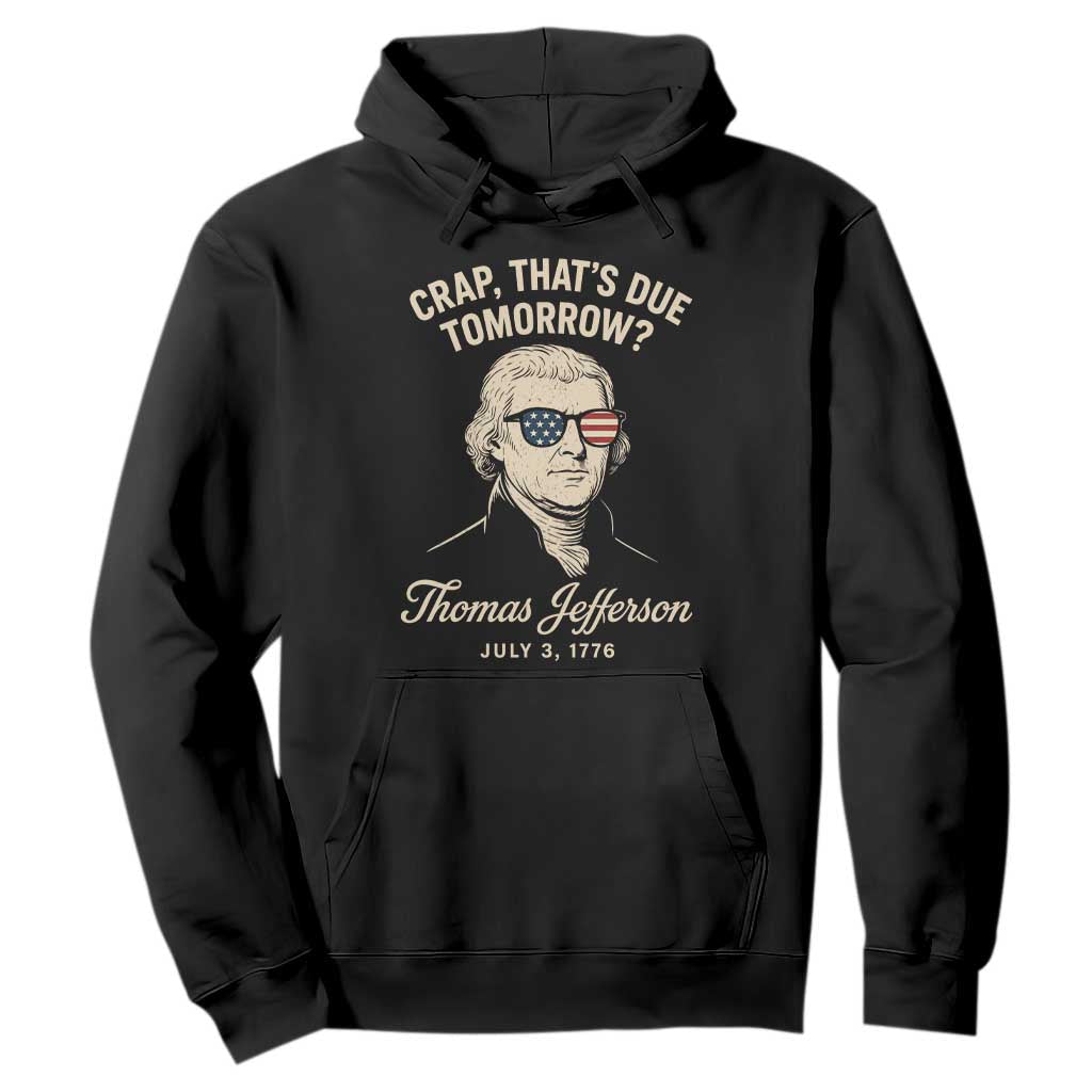 Thomas Jefferson July 3 1776 Hoodie Crap That's Due Tomorrow Funny History TS02 Black Print Your Wear