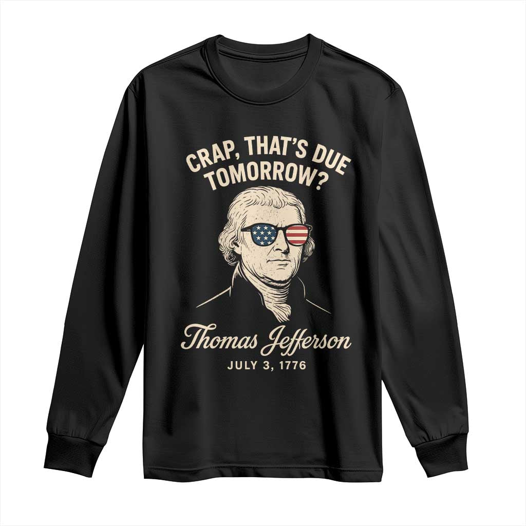 Thomas Jefferson July 3 1776 Long Sleeve Shirt Crap That's Due Tomorrow Funny History TS02 Black Print Your Wear