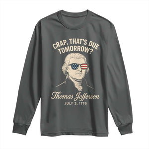 Thomas Jefferson July 3 1776 Long Sleeve Shirt Crap That's Due Tomorrow Funny History TS02 Dark Heather Print Your Wear