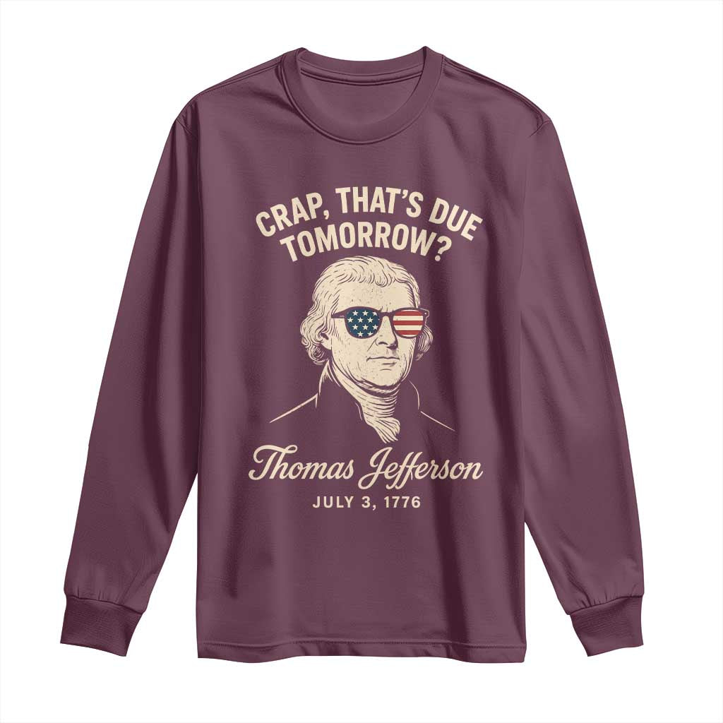 Thomas Jefferson July 3 1776 Long Sleeve Shirt Crap That's Due Tomorrow Funny History TS02 Maroon Print Your Wear