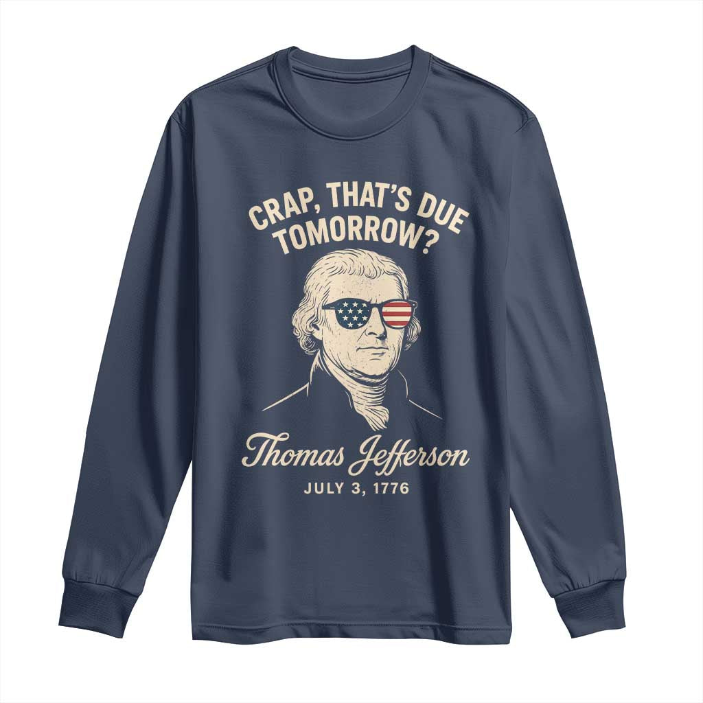 Thomas Jefferson July 3 1776 Long Sleeve Shirt Crap That's Due Tomorrow Funny History TS02 Navy Print Your Wear