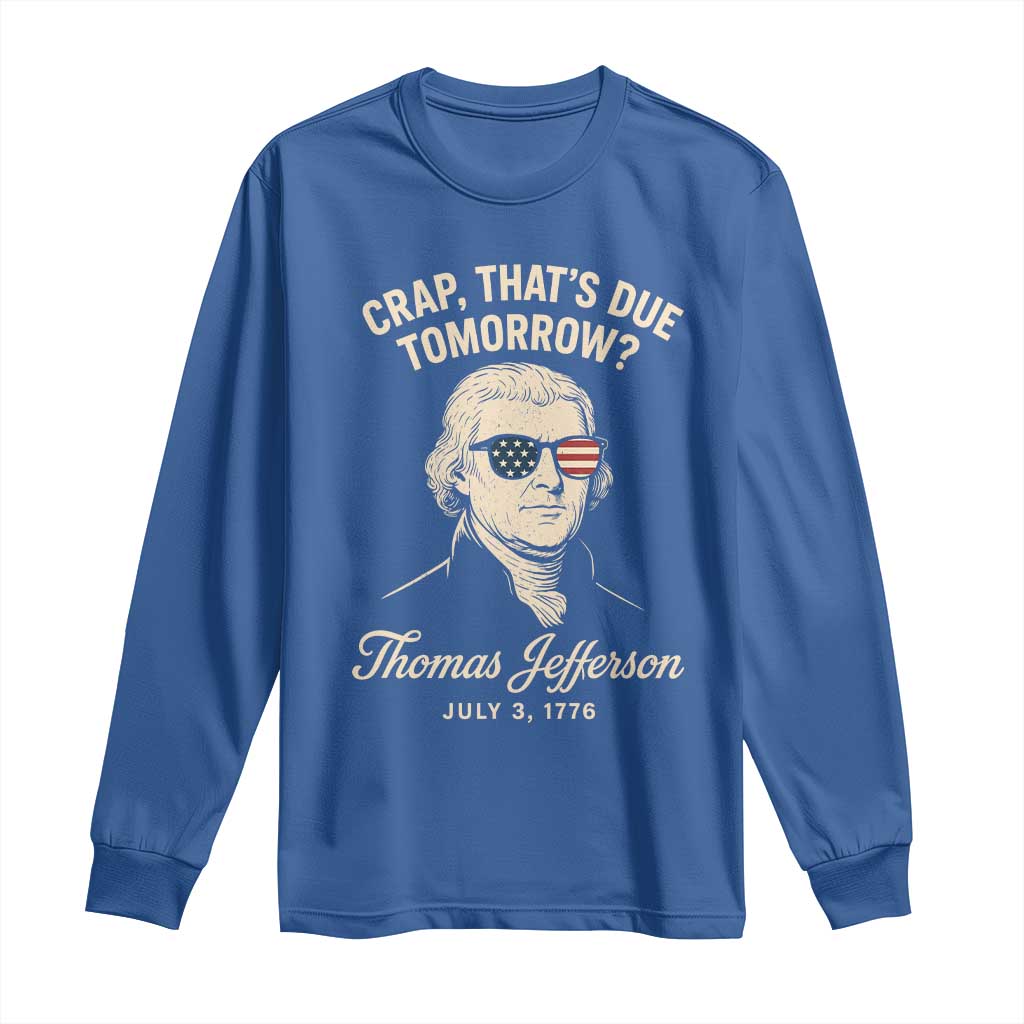 Thomas Jefferson July 3 1776 Long Sleeve Shirt Crap That's Due Tomorrow Funny History TS02 Royal Blue Print Your Wear