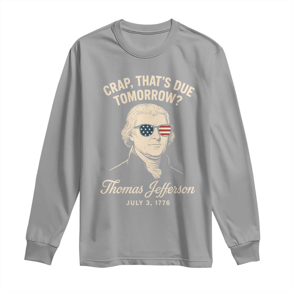 Thomas Jefferson July 3 1776 Long Sleeve Shirt Crap That's Due Tomorrow Funny History TS02 Sport Gray Print Your Wear