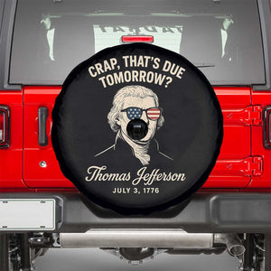 Thomas Jefferson July 3 1776 Spare Tire Cover Crap That's Due Tomorrow Funny History TS02 Black Print Your Wear