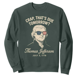 Thomas Jefferson July 3 1776 Sweatshirt Crap That's Due Tomorrow Funny History TS02 Dark Forest Green Print Your Wear