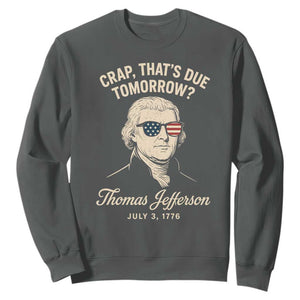 Thomas Jefferson July 3 1776 Sweatshirt Crap That's Due Tomorrow Funny History TS02 Dark Heather Print Your Wear