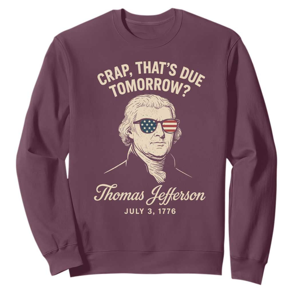 Thomas Jefferson July 3 1776 Sweatshirt Crap That's Due Tomorrow Funny History TS02 Maroon Print Your Wear