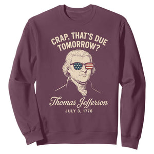 Thomas Jefferson July 3 1776 Sweatshirt Crap That's Due Tomorrow Funny History TS02 Maroon Print Your Wear