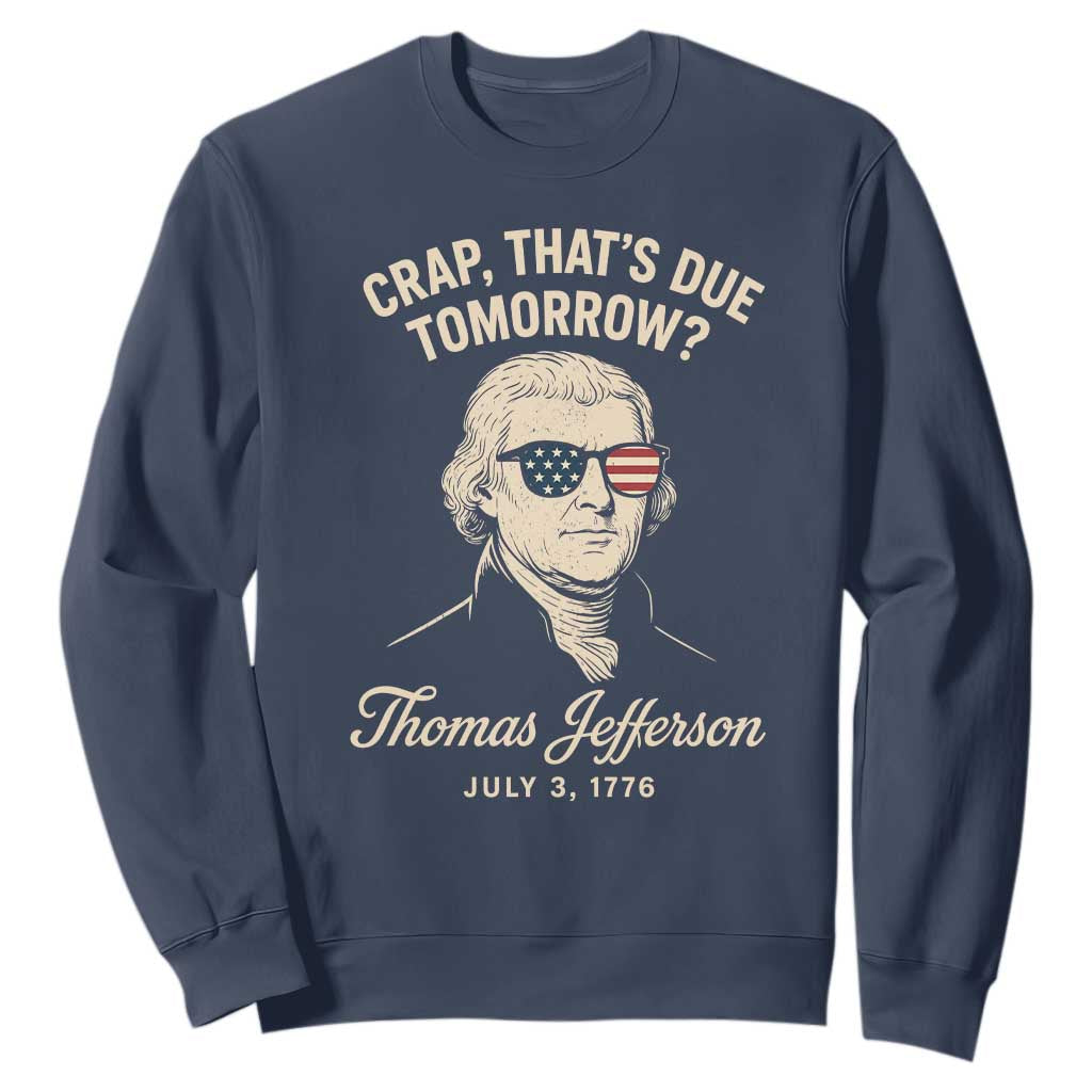 Thomas Jefferson July 3 1776 Sweatshirt Crap That's Due Tomorrow Funny History TS02 Navy Print Your Wear